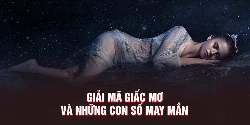 Giải mã giấc mơ và những con số may mắn