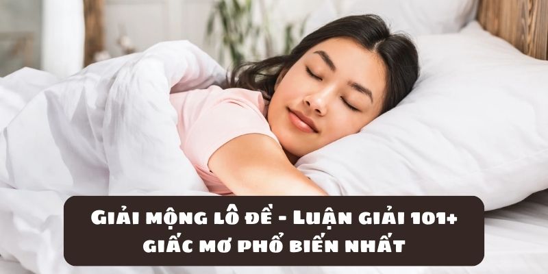 Giải mộng lô đề - Luận giải 101+ giấc mơ phổ biến nhất