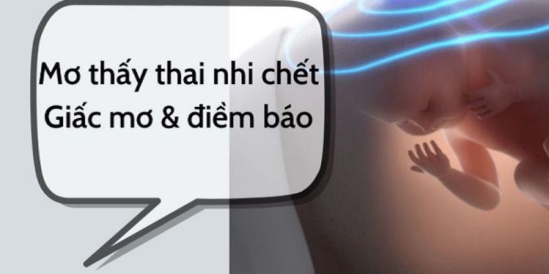 Luận giải ý nghĩa giấc mơ thấy thai nhi chết