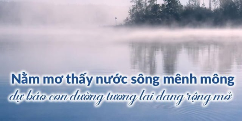 Hình ảnh dòng sông trong mơ báo hiệu tin tốt sắp đến