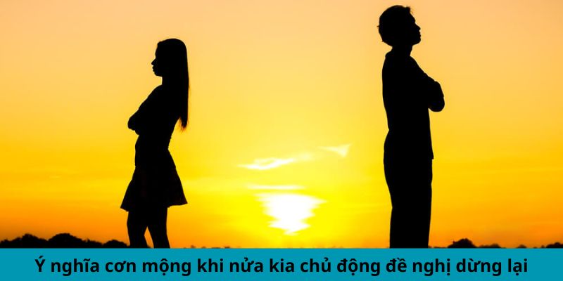 Ý nghĩa cơn mộng khi nửa kia chủ động đề nghị dừng lại